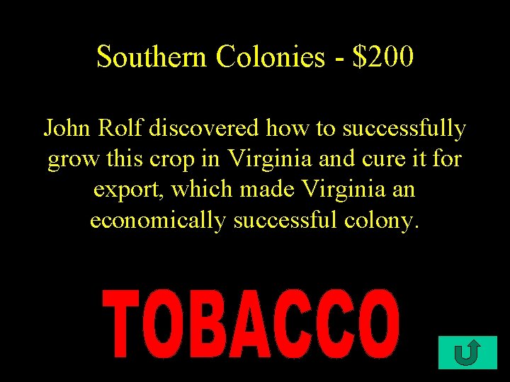 Southern Colonies - $200 John Rolf discovered how to successfully grow this crop in