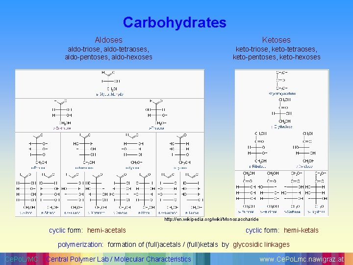 Carbohydrates Aldoses Ketoses aldo-triose, aldo-tetraoses, aldo-pentoses, aldo-hexoses keto-triose, keto-tetraoses, keto-pentoses, keto-hexoses http: //en. wikipedia.