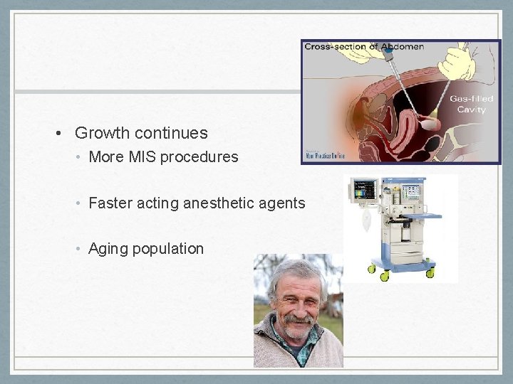  • Growth continues • More MIS procedures • Faster acting anesthetic agents •