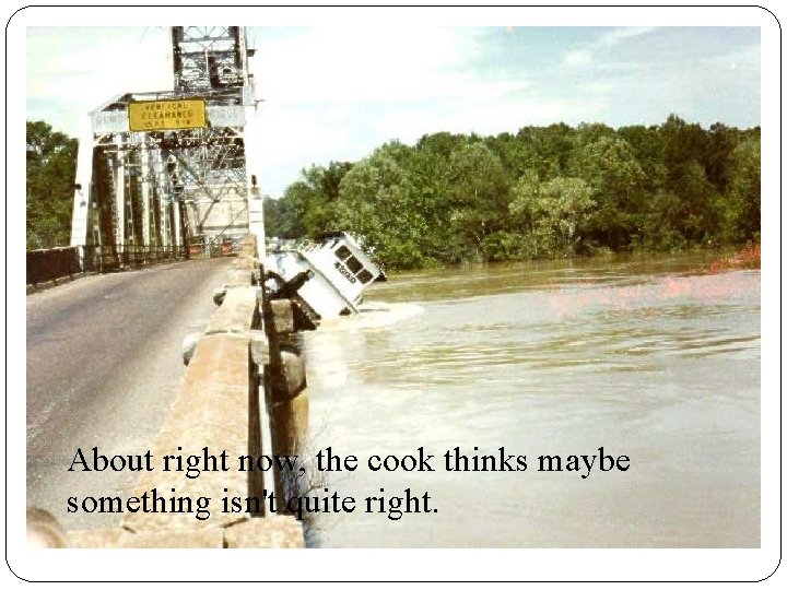 About right now, the cook thinks maybe something isn't quite right. About right now, the cook thinks maybe something isn't quite right.