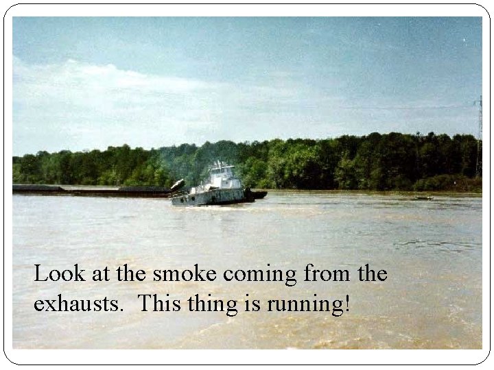 Look at the smoke coming from the exhausts. This thing is running! Look at the smoke coming from the exhausts. This thing is running!