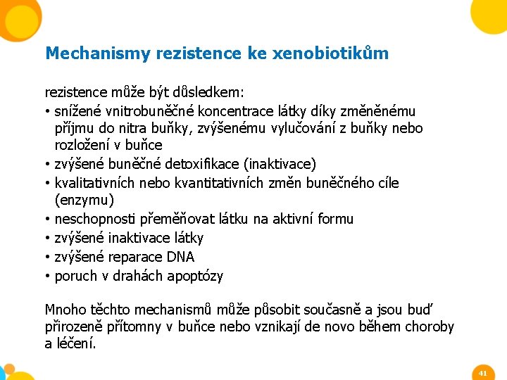 Mechanismy rezistence ke xenobiotikům rezistence může být důsledkem: • snížené vnitrobuněčné koncentrace látky díky