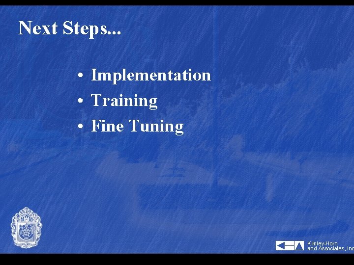 Next Steps. . . • Implementation • Training • Fine Tuning Kimley-Horn and Associates,