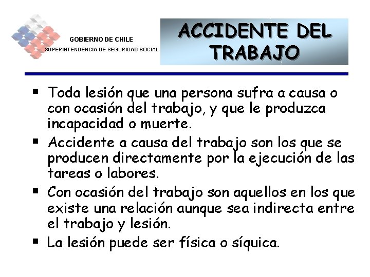GOBIERNO DE CHILE SUPERINTENDENCIA DE SEGURIDAD SOCIAL ACCIDENTE DEL TRABAJO § Toda lesión que