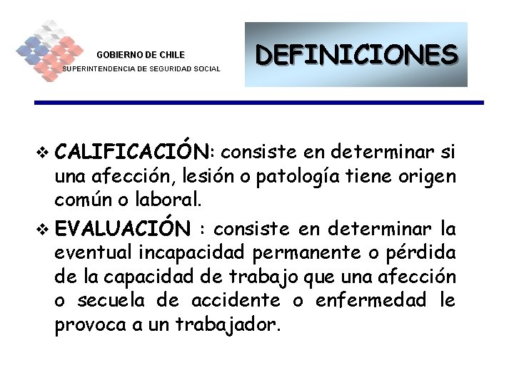 GOBIERNO DE CHILE SUPERINTENDENCIA DE SEGURIDAD SOCIAL DEFINICIONES v CALIFICACIÓN: consiste en determinar si