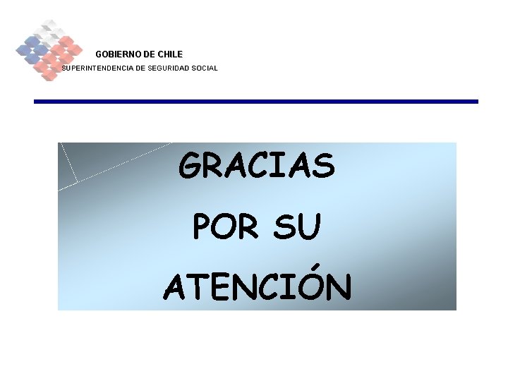 GOBIERNO DE CHILE SUPERINTENDENCIA DE SEGURIDAD SOCIAL GRACIAS POR SU ATENCIÓN 31 