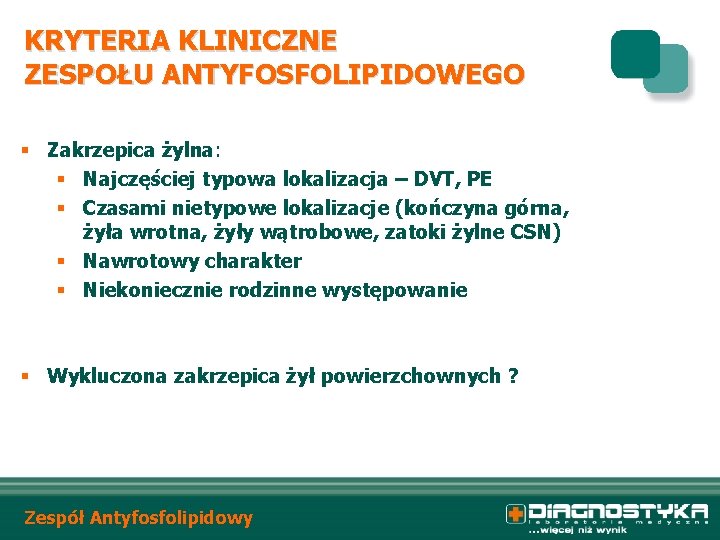 KRYTERIA KLINICZNE ZESPOŁU ANTYFOSFOLIPIDOWEGO § Zakrzepica żylna: § Najczęściej typowa lokalizacja – DVT, PE