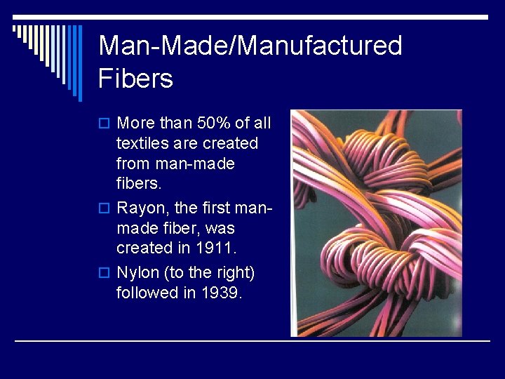 Man-Made/Manufactured Fibers o More than 50% of all textiles are created from man-made fibers.