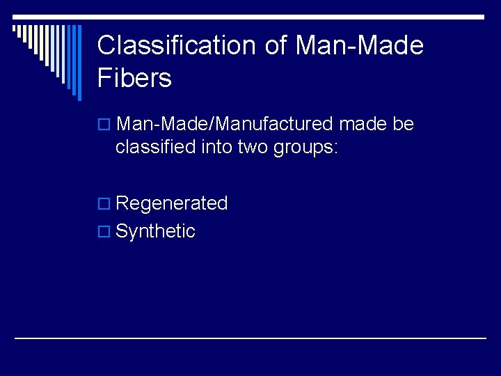 Classification of Man-Made Fibers o Man-Made/Manufactured made be classified into two groups: o Regenerated