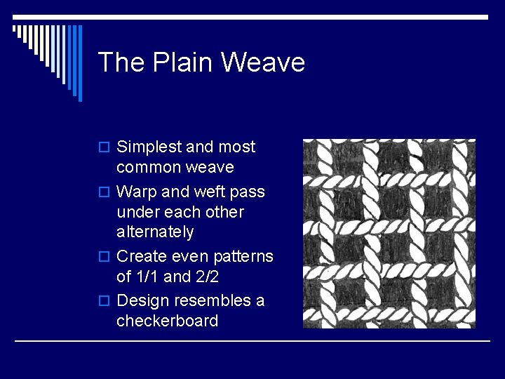 The Plain Weave o Simplest and most common weave o Warp and weft pass