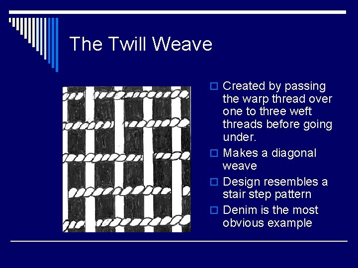 The Twill Weave o Created by passing the warp thread over one to three