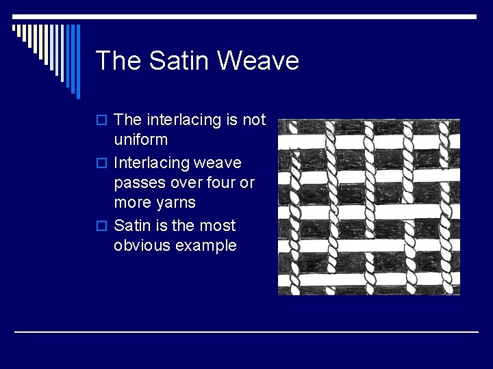 The Satin Weave o The interlacing is not uniform o Interlacing weave passes over