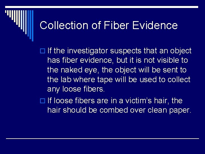 Collection of Fiber Evidence o If the investigator suspects that an object has fiber