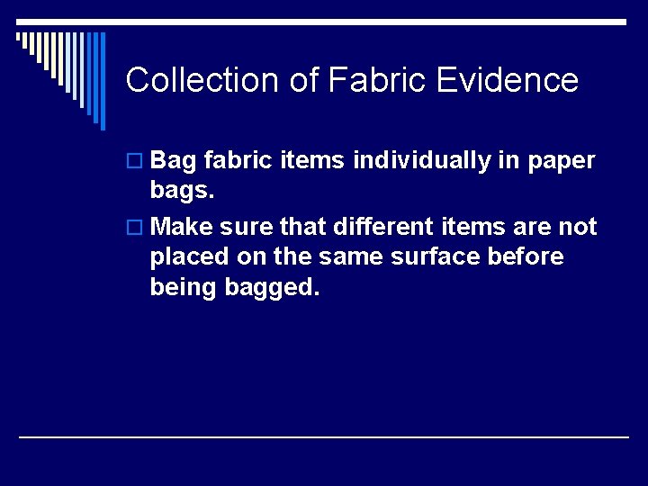 Collection of Fabric Evidence o Bag fabric items individually in paper bags. o Make