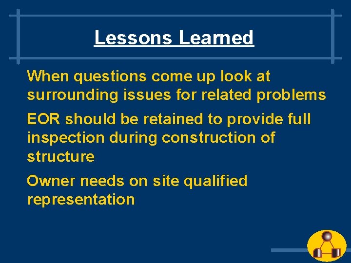 Lessons Learned When questions come up look at surrounding issues for related problems EOR Lessons Learned When questions come up look at surrounding issues for related problems EOR