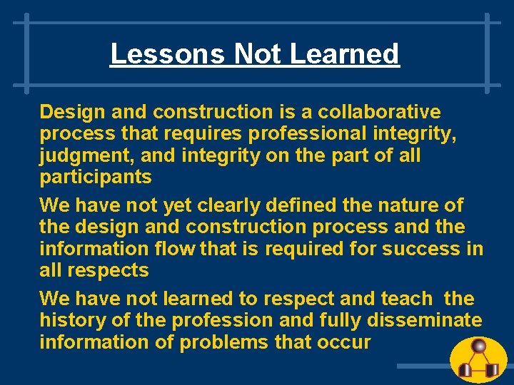 Lessons Not Learned Design and construction is a collaborative process that requires professional integrity, Lessons Not Learned Design and construction is a collaborative process that requires professional integrity,