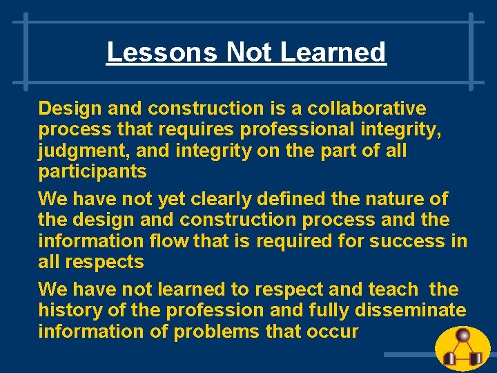 Lessons Not Learned Design and construction is a collaborative process that requires professional integrity,