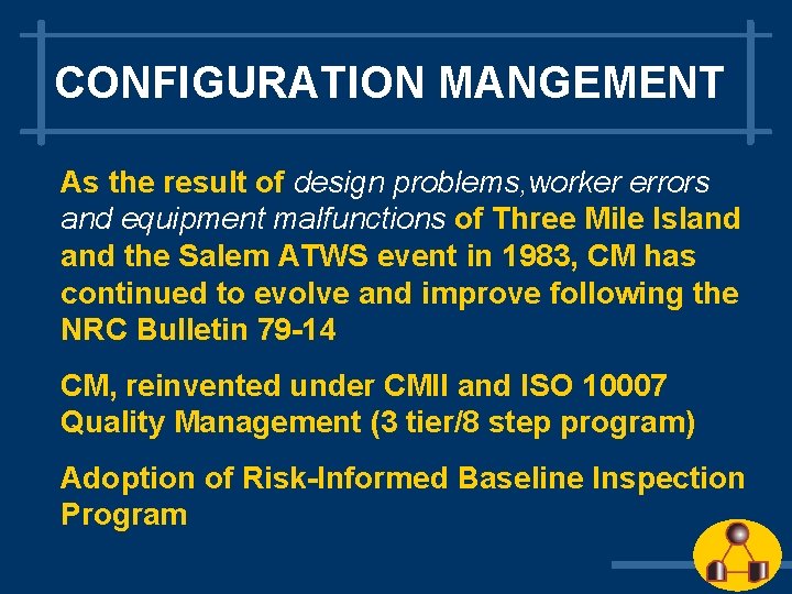 CONFIGURATION MANGEMENT As the result of design problems, worker errors and equipment malfunctions of