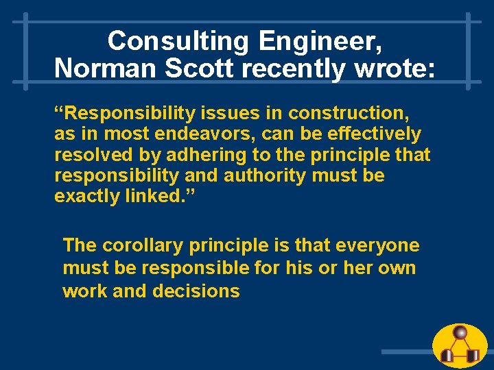 Consulting Engineer, Norman Scott recently wrote: “Responsibility issues in construction, as in most endeavors,