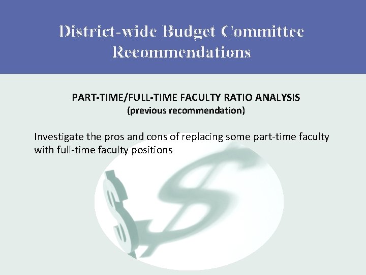 District-wide Budget Committee Recommendations PART-TIME/FULL-TIME FACULTY RATIO ANALYSIS (previous recommendation) Investigate the pros and