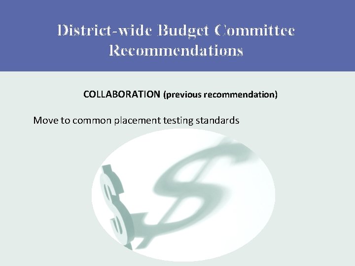 District-wide Budget Committee Recommendations COLLABORATION (previous recommendation) Move to common placement testing standards 