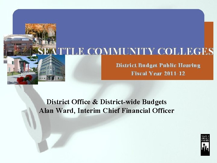SEATTLE COMMUNITY COLLEGES District Budget Public Hearing Fiscal Year 2011 -12 District Office &