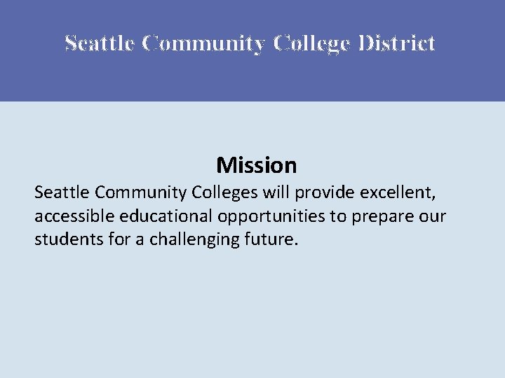 Seattle Community College District Mission Seattle Community Colleges will provide excellent, accessible educational opportunities