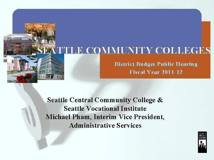 SEATTLE COMMUNITY COLLEGES District Budget Public Hearing Fiscal Year 2011 -12 Seattle Central Community