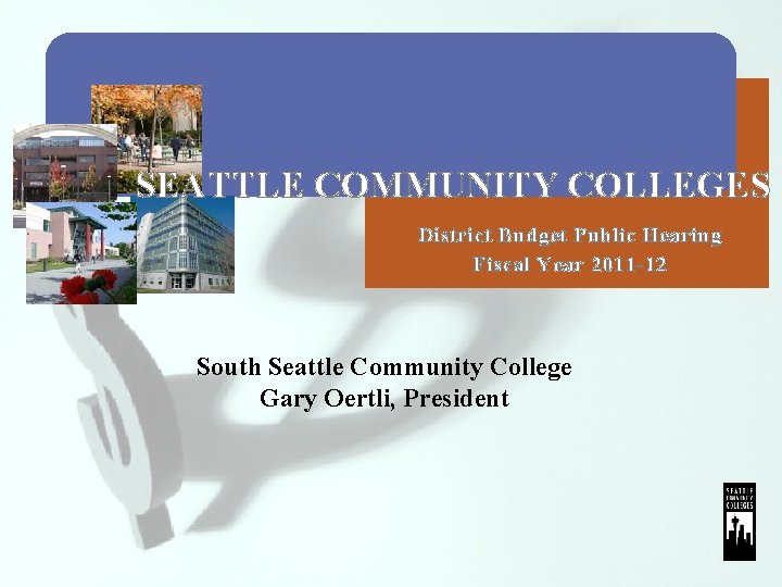 SEATTLE COMMUNITY COLLEGES District Budget Public Hearing Fiscal Year 2011 -12 South Seattle Community