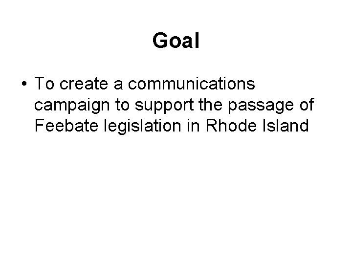 Goal • To create a communications campaign to support the passage of Feebate legislation