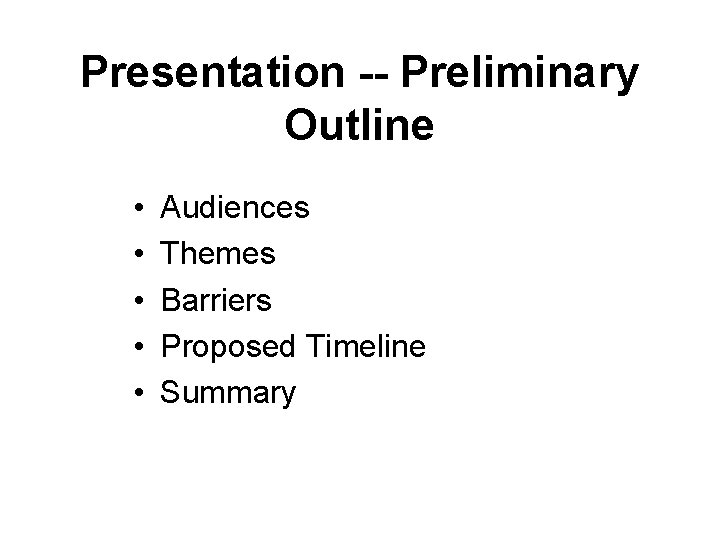 Presentation -- Preliminary Outline • • • Audiences Themes Barriers Proposed Timeline Summary 