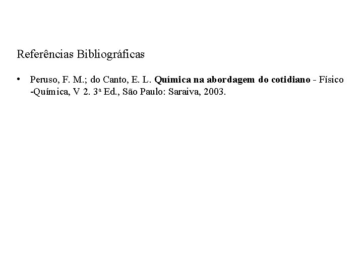 Referências Bibliográficas • Peruso, F. M. ; do Canto, E. L. Química na abordagem