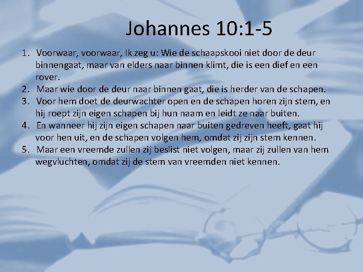 Johannes 10: 1 -5 1. Voorwaar, voorwaar, Ik zeg u: Wie de schaapskooi niet