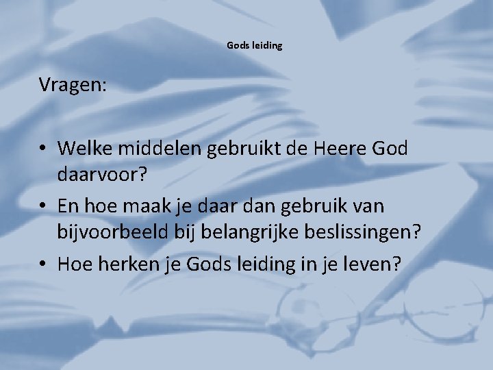 Gods leiding Vragen: • Welke middelen gebruikt de Heere God daarvoor? • En hoe