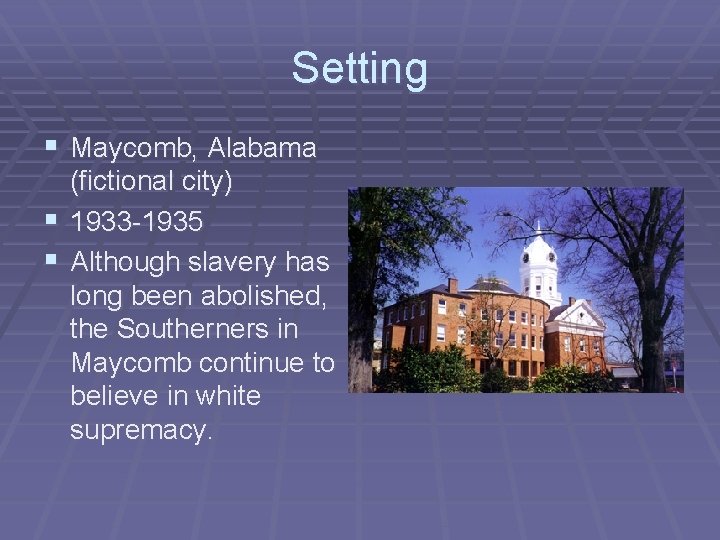 Setting § Maycomb, Alabama (fictional city) § 1933 -1935 § Although slavery has long