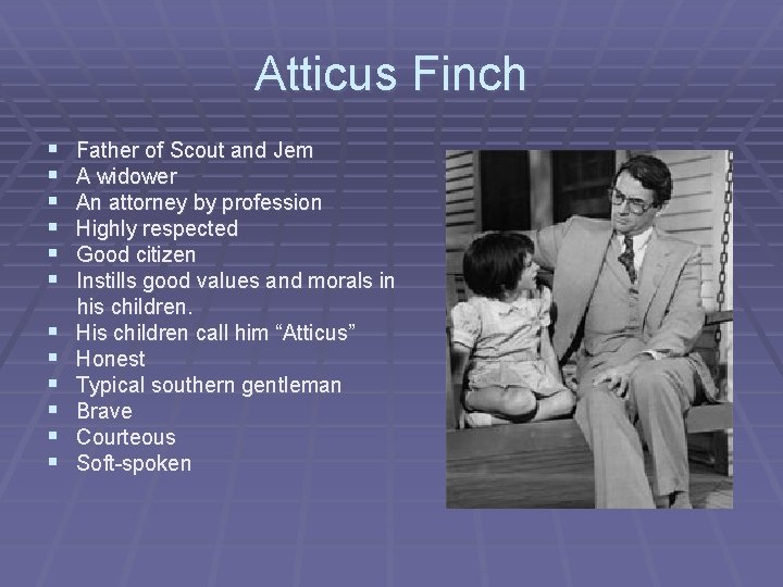 Atticus Finch § § § Father of Scout and Jem A widower An attorney