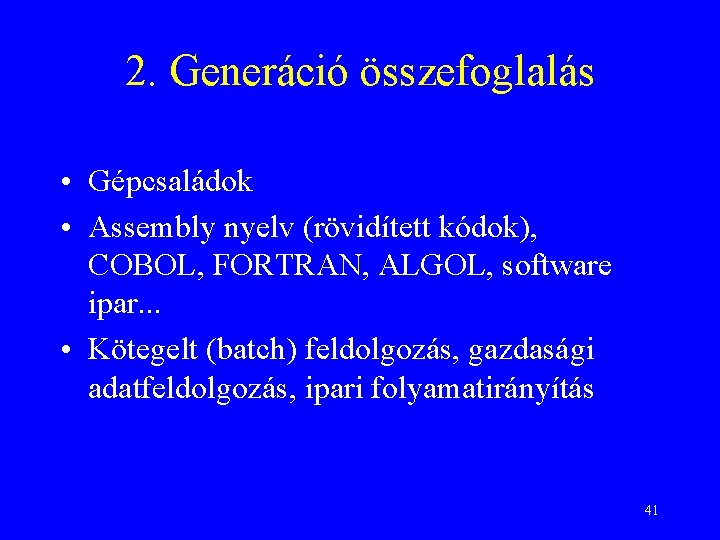2. Generáció összefoglalás • Gépcsaládok • Assembly nyelv (rövidített kódok), COBOL, FORTRAN, ALGOL, software