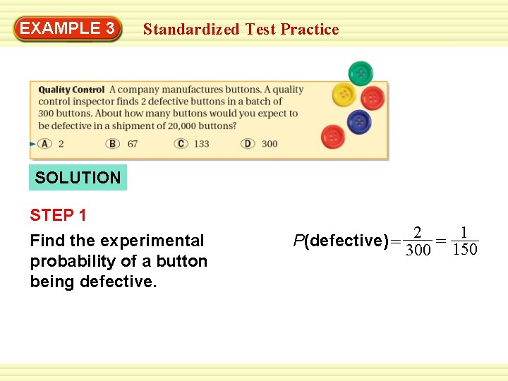 EXAMPLE 3 Standardized Test Practice SOLUTION STEP 1 Find the experimental probability of a