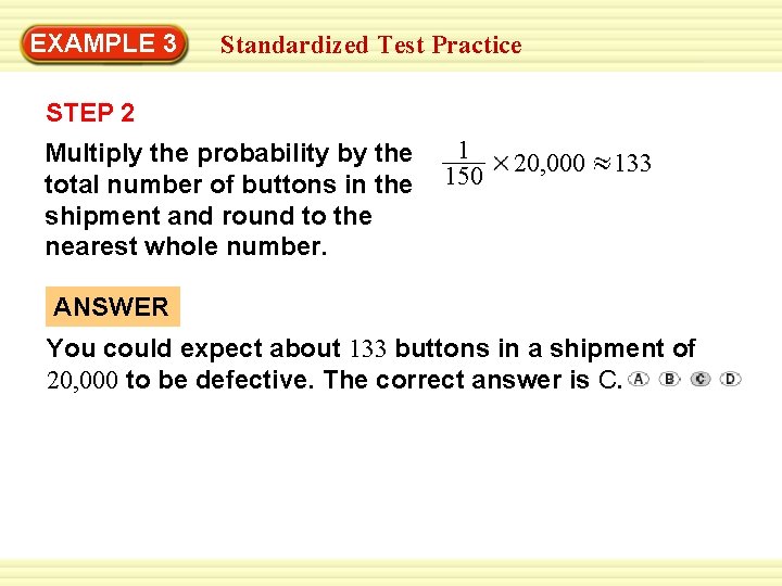 EXAMPLE 3 Standardized Test Practice STEP 2 Multiply the probability by the total number