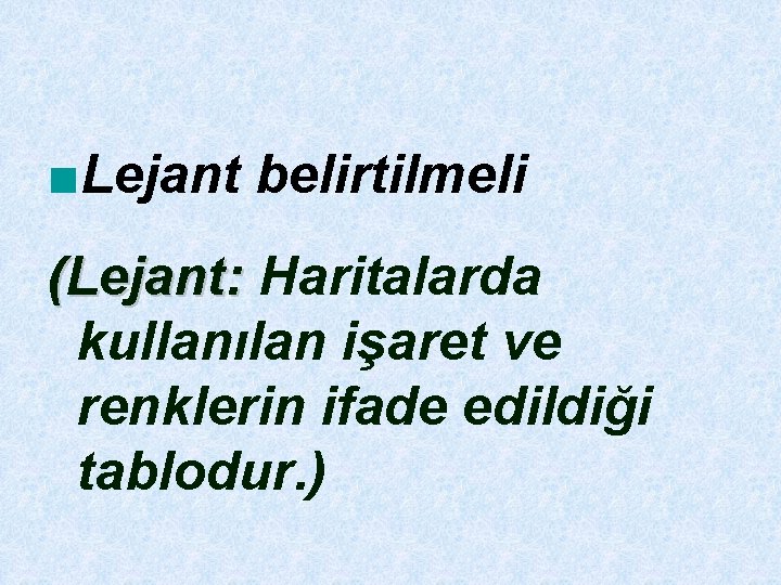 ■Lejant belirtilmeli (Lejant: Haritalarda (Lejant: kullanılan işaret ve renklerin ifade edildiği tablodur. ) 