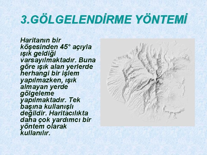 3. GÖLGELENDİRME YÖNTEMİ Haritanın bir köşesinden 45° açıyla ışık geldiği varsayılmaktadır. Buna göre ışık