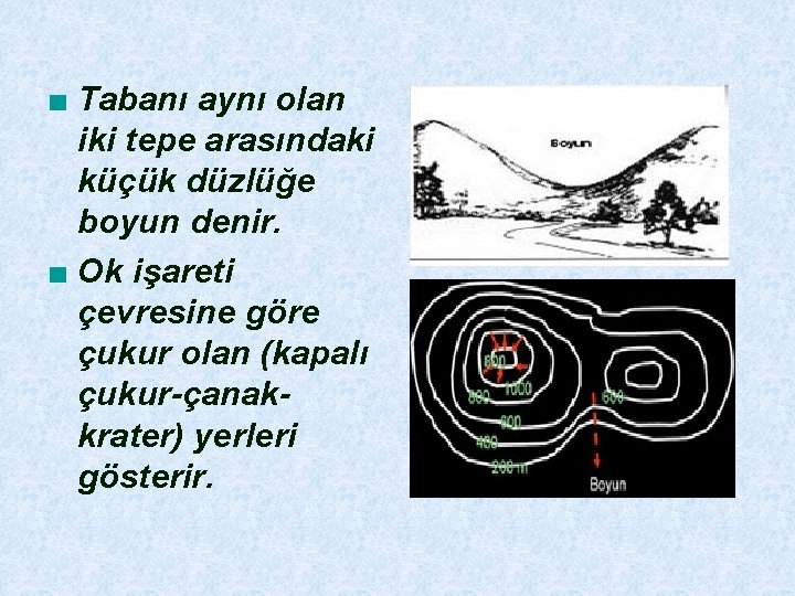 ■ Tabanı aynı olan iki tepe arasındaki küçük düzlüğe boyun denir. ■ Ok işareti