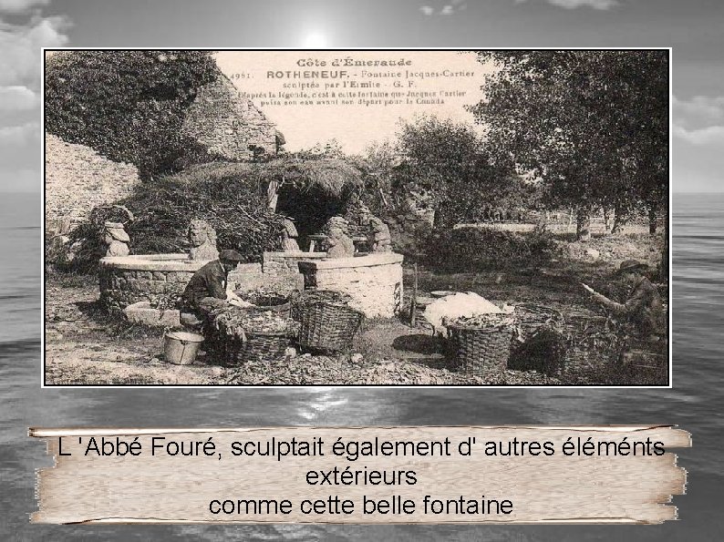L 'Abbé Fouré, sculptait également d' autres éléménts extérieurs comme cette belle fontaine 