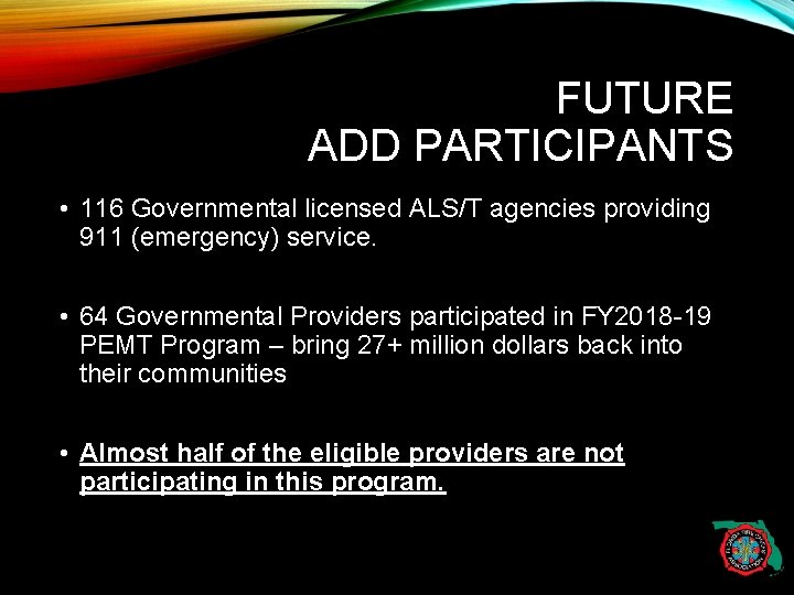 FUTURE ADD PARTICIPANTS • 116 Governmental licensed ALS/T agencies providing 911 (emergency) service. •