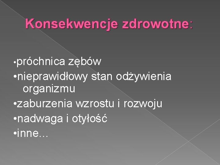 Konsekwencje zdrowotne: • próchnica zębów • nieprawidłowy stan odżywienia organizmu • zaburzenia wzrostu i