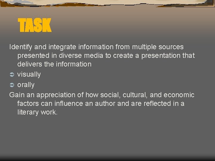 TASK Identify and integrate information from multiple sources presented in diverse media to create