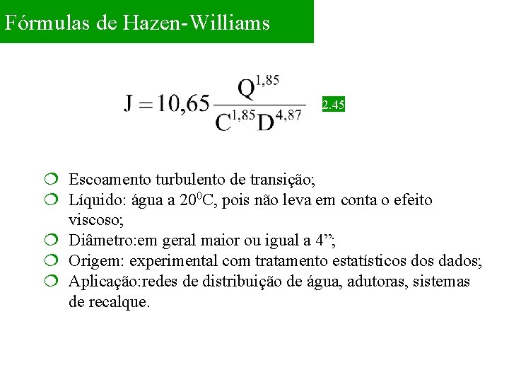 Fórmulas de Hazen-Williams 2. 45 ¦ Escoamento turbulento de transição; ¦ Líquido: água a