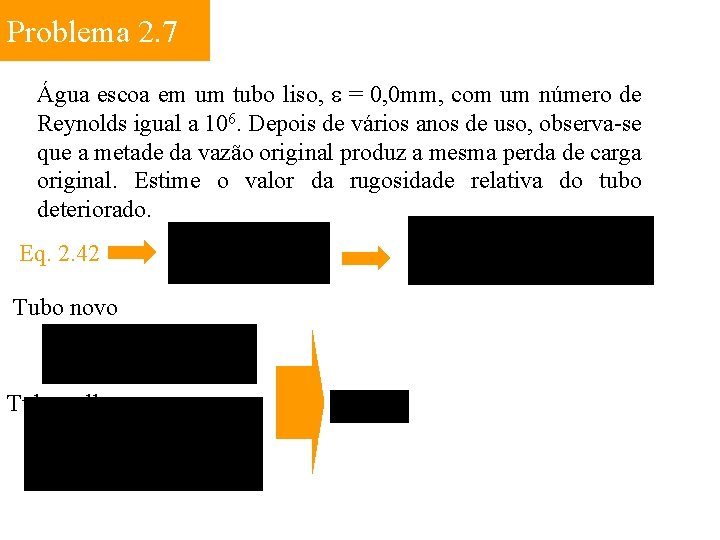 Problema 2. 7 Água escoa em um tubo liso, e = 0, 0 mm,