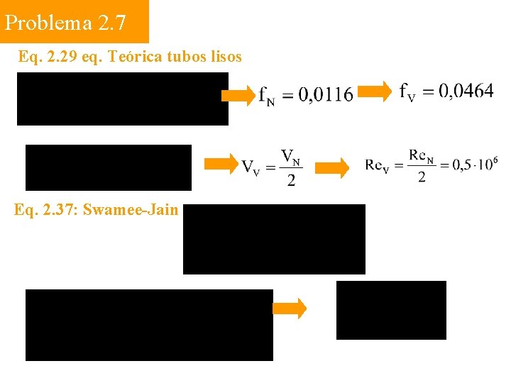 Problema 2. 7 Eq. 2. 29 eq. Teórica tubos lisos Eq. 2. 37: Swamee-Jain