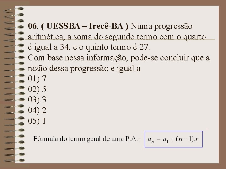 06. ( UESSBA – Irecê-BA ) Numa progressão aritmética, a soma do segundo termo